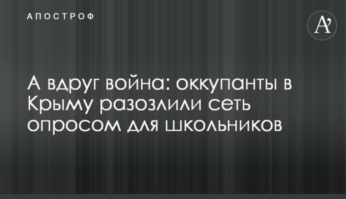 А раптом війна: окупанти в Криму розлютили мережу опитуванням для школярів