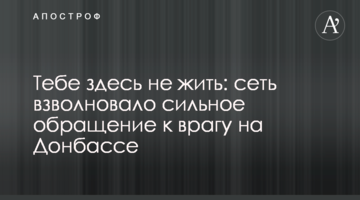 Тобі тут не жити: мережу схвилювало сильне звернення до ворога на Донбасі