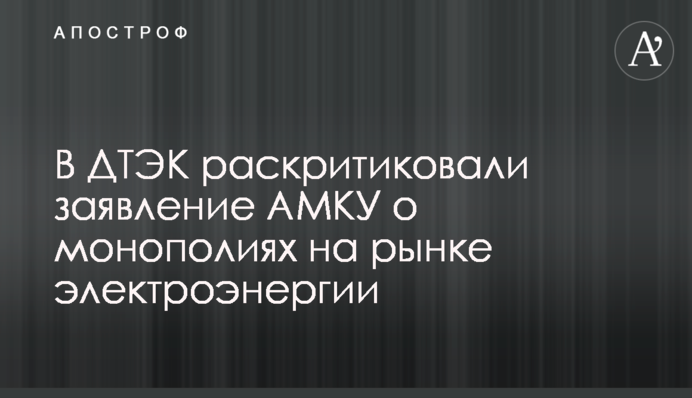 Представитель ДТЭК обвинил АМКУ в необъективности