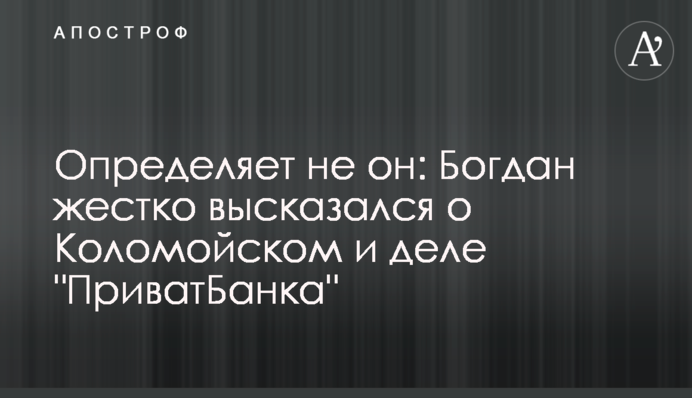 Определяет не он: Богдан жестко высказался о Коломойском и деле 