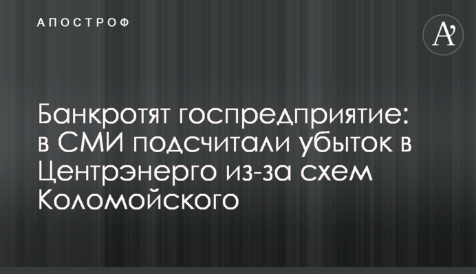 Банкрутять держпідприємство: в ЗМІ підрахували збиток в Центренерго через схеми Коломойського