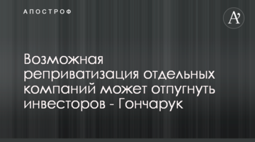 Можлива реприватизація окремих компаній може відлякати інвесторів - Гончарук