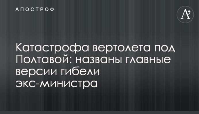 Катастрофа вертольота під Полтавою: названо головні версії загибелі екс-міністра