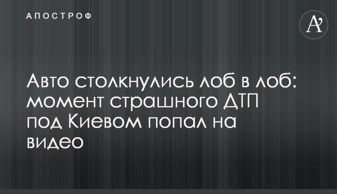 Авто столкнулись лоб в лоб: момент страшного ДТП под Киевом попал на видео