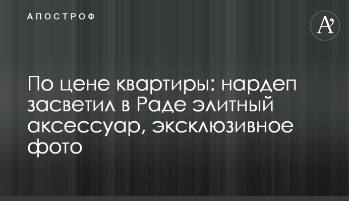 За ціною квартири: нардеп засвітив в Раді елітний аксесуар, ексклюзивне фото