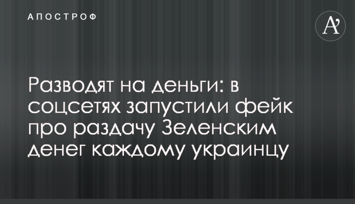 Разводят на деньги: в соцсетях запустили фейк про раздачу Зеленским денег каждому украинцу