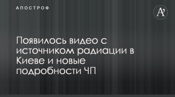 З'явилося відео з джерелом радіації в Києві і нові подробиці НП
