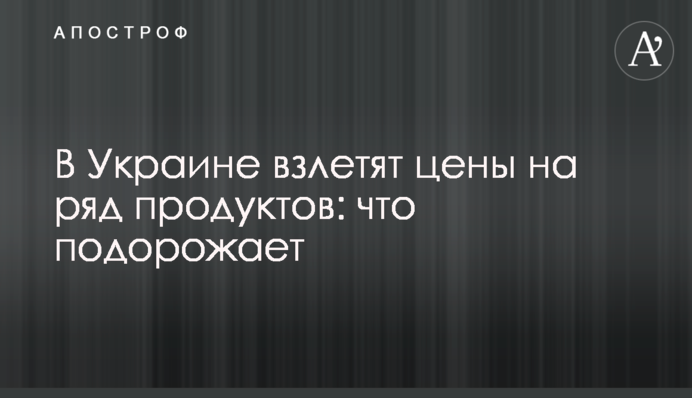 В Украине вырастут цены на ряд продуктов: что подорожает