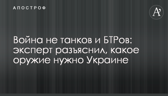 Війна не танків і БТРів: експерт роз'яснив, яка зброя потрібна Україні