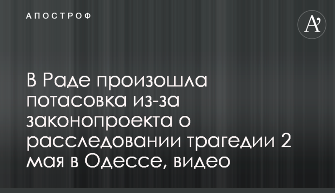 В Раде произошла потасовка из-за законопроекта о расследовании трагедии 2 мая в Одессе, видео
