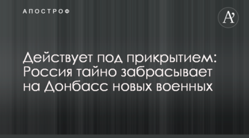 Действует под прикрытием: Россия тайно забрасывает на Донбасс новых военных