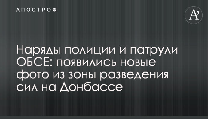 Наряды полиции и патрули ОБСЕ: появились новые фото из зоны разведения сил на Донбассе
