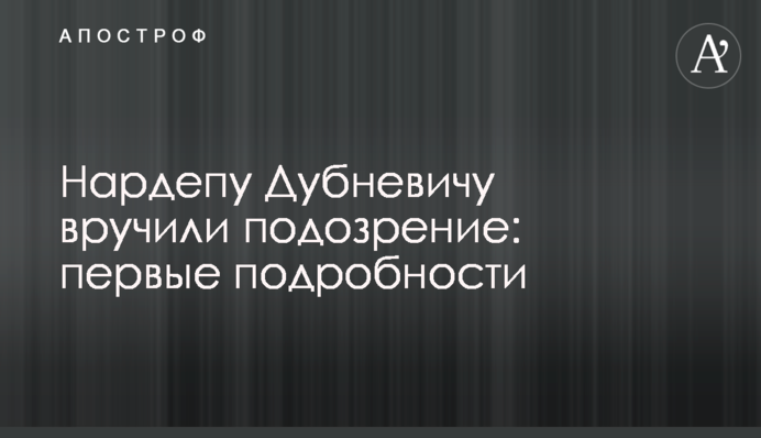 Нардепу Дубневичу вручили підозру: перші подробиці