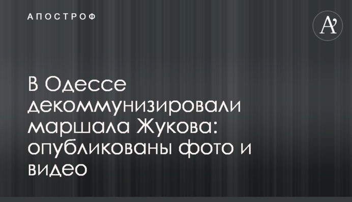 В Одесі декомунізували маршала Жукова: опубліковані фото і відео