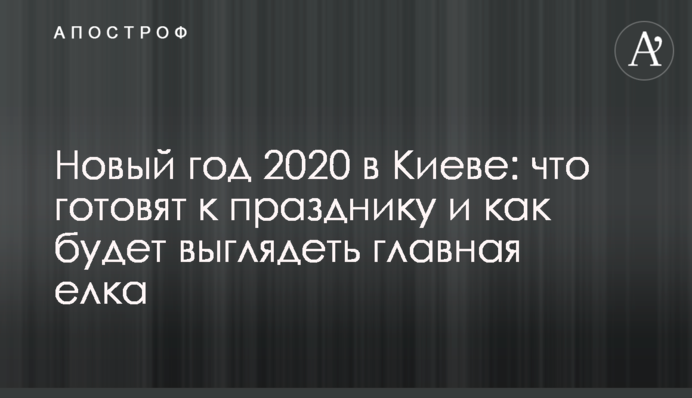 ​Новий рік 2020 у Києві: що готують до свята і як буде виглядати головна ялинка