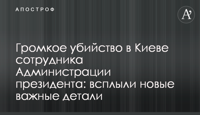 Гучне вбивство в Києві співробітника Адміністрації президента: спливли нові важливі деталі