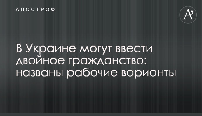В Украине могут ввести двойное гражданство: названы рабочие варианты