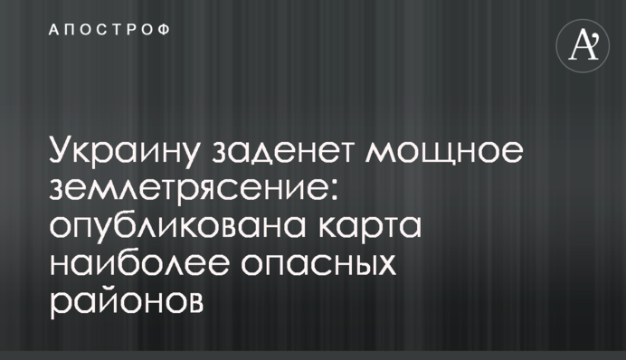 Украину заденет мощное землетрясение: опубликована карта наиболее опасных районов