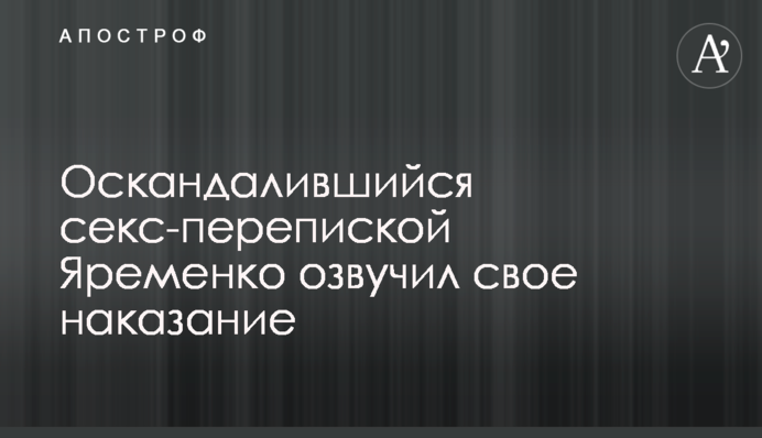 Оскандалившийся секс-перепиской Яременко озвучил свое наказание