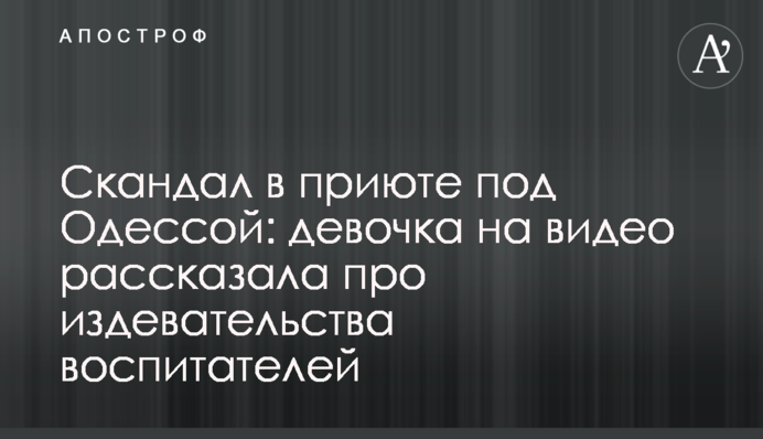 Скандал у притулку під Одесою: дівчинка на відео розповіла про знущання вихователів
