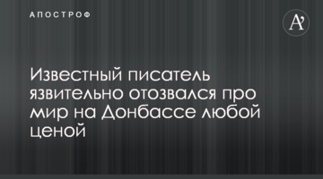 Відомий письменник уїдливо відгукнувся про мир на Донбасі за всяку ціну