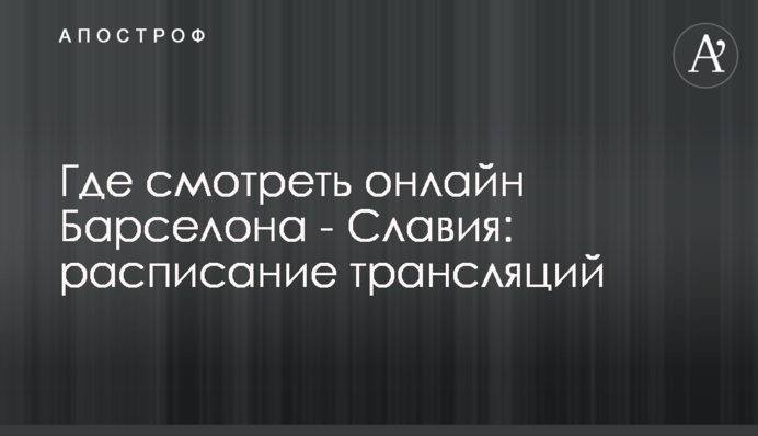Де дивитися онлайн Барселона - Славія: розклад трансляцій
