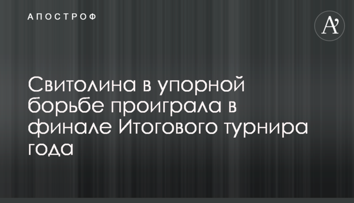 Свитолина в упорной борьбе проиграла в финале Итогового турнира года