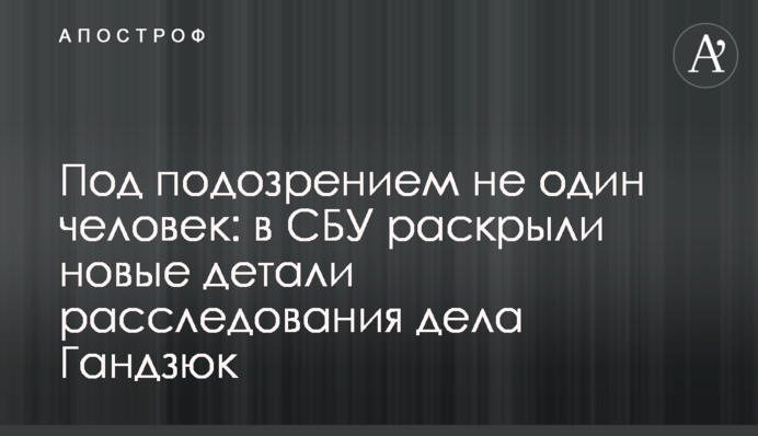 Під підозрою не одна людина: в СБУ розкрили нові деталі розслідування справи Гандзюк
