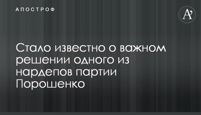 Стало известно о важном решении одного из нардепов партии Порошенко
