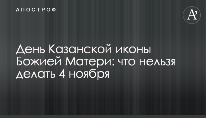 День Казанской иконы Божией Матери: что нельзя делать 4 ноября