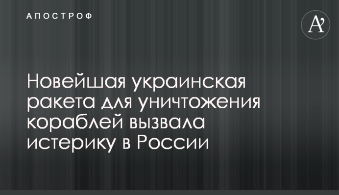 Новітня українська ракета для знищення кораблів викликала істерику в Росії