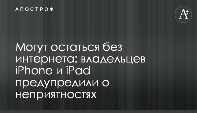 Могут остаться без интернета: владельцев iPhone и iPad предупредили о неприятностях