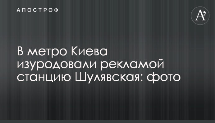 У метро Києва спотворили рекламою станцію Шулявська: фото