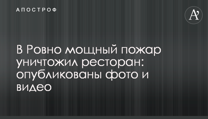 У Рівному потужна пожежа знищила ресторан: опубліковано фото і відео