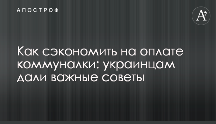 Як заощадити на оплаті комуналки: українцям дали важливі поради