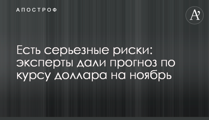 Есть серьезные риски: эксперты дали прогноз по курсу доллара на ноябрь