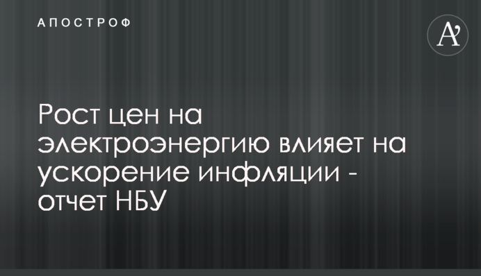 Рост цен на электроэнергию влияет на ускорение инфляции - отчет НБУ