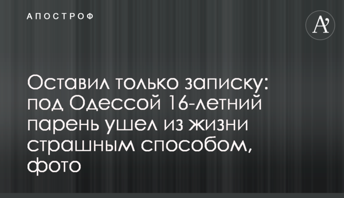 Оставил только записку: под Одессой 16-летний парень ушел из жизни страшным способом, фото