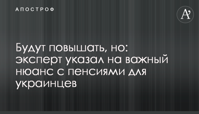 Будут повышать, но: эксперт указал на важный нюанс с пенсиями для украинцев