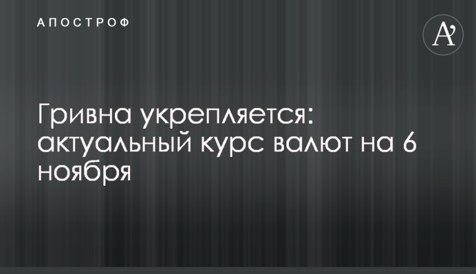 Гривня зміцнюється: актуальний курс валют на 6 листопада