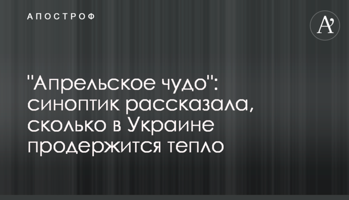 "Апрельское чудо": синоптик рассказала, сколько  в Украине продержится тепло