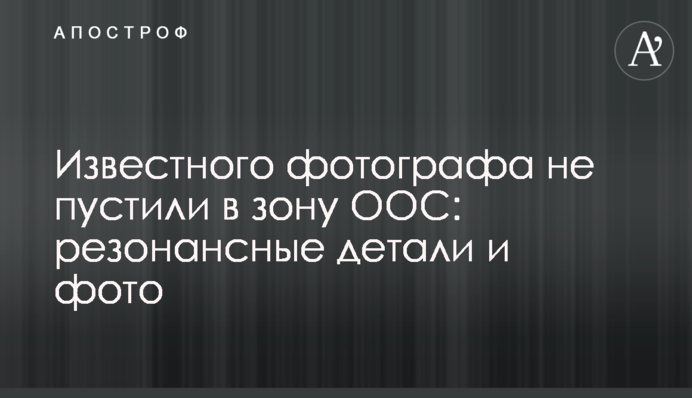 Відомого фотографа не пустили в зону ООС: резонансні деталі і фото