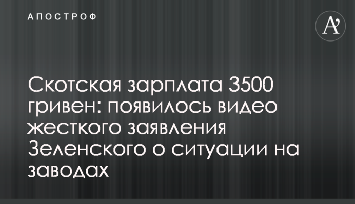​Скотська зарплата 3500 гривень: з'явилося відео жорсткої заяви Зеленського про ситуацію на заводах