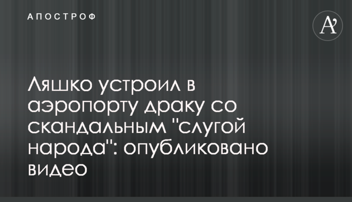 Ляшко влаштував в аеропорту бійку зі скандальним "слугою народу": опубліковано відео
