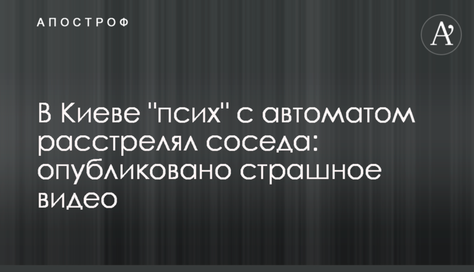 У Києві "псих" з автоматом розстріляв сусіда: опубліковано страшне відео
