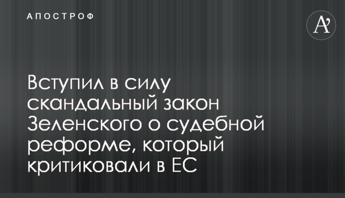 Вступив в силу скандальний закон Зеленського про судову реформу, який критикували в ЄС