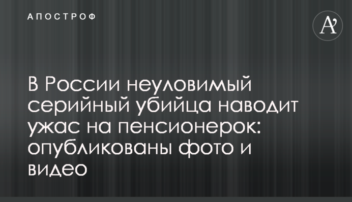У Росії невловимий серійний вбивця наводить жах на пенсіонерок: опубліковані фото і відео