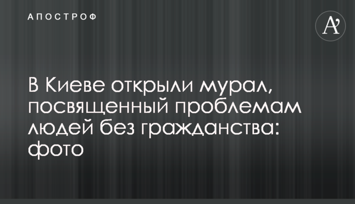В Киеве открыли мурал, посвященный проблемам людей без гражданства: фото