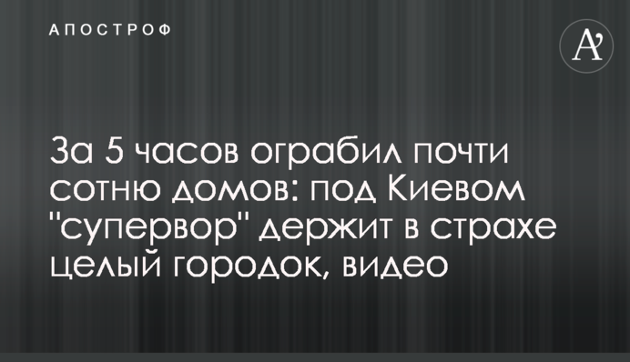 За 5 часов ограбил почти сотню домов: под Киевом 