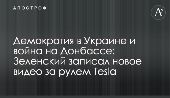 Демократія в Україні і війна на Донбасі: Зеленський записав нове відео за кермом Tesla